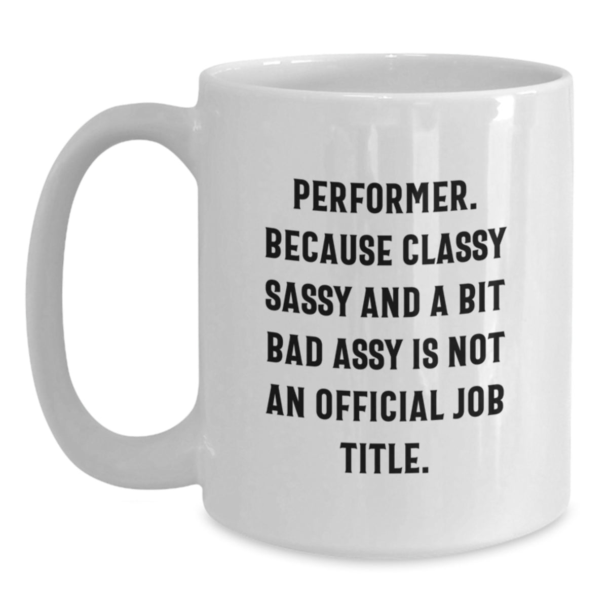Performer Gifts Funny White Coffee Mug for Birthday - Gifts from Friends and Family - 'Performer. Because Classy Sassy And A Bit Fearlessy Is Not An Official Job Title.' - Main