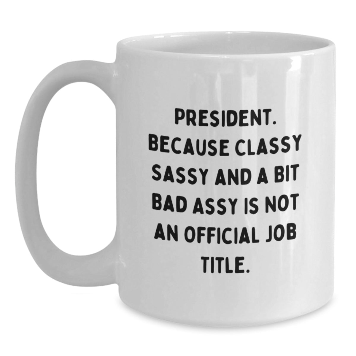 Funny President Gifts, White Coffee Mug for President, Because Classy Sassy And A Bit Fearlessy Is Not An Official Job Title, Christmas Unique Gifts from Family - Main
