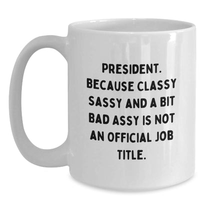 Funny President Gifts, White Coffee Mug for President, Because Classy Sassy And A Bit Fearlessy Is Not An Official Job Title, Christmas Unique Gifts from Family - Main