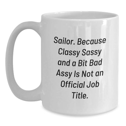 Sailor Gifts from Friends, Funny Christmas Unique Gifts for Sailor Men, White Coffee Mug with 'Sailor. Because Classy Sassy And A Bit Fearlessy Is Not An Official Job Title.' - Main