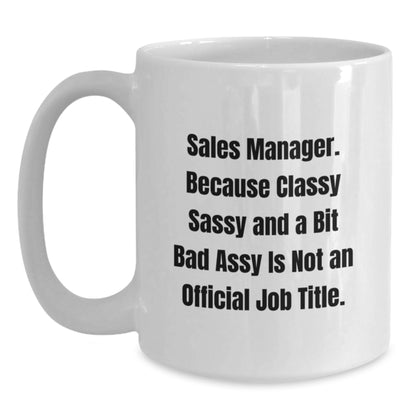 Funny Sales Manager Gifts, White Coffee Mugs for Christmas, 'Sales Manager. Because Classy Sassy And A Bit Fearlessy Is Not An Official Job Title.' - Gifts from Friends to Sales Manager - Main