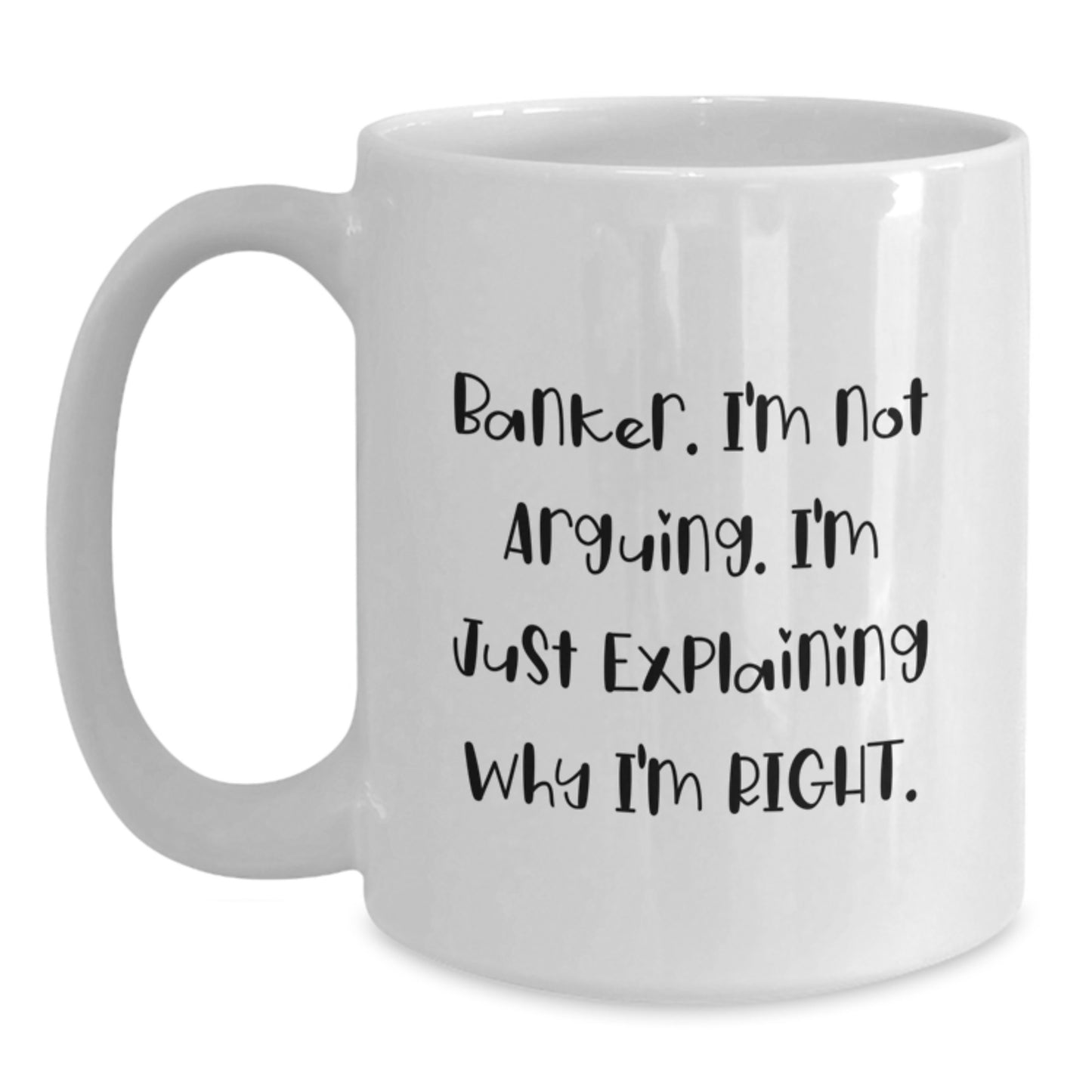 Funny Banker Gifts from Friends, White Coffee Mug for Banker, 'I'm Not Arguing, I'm Just Explaining Why I'm Right' Quote Christmas Unique Presents - Main