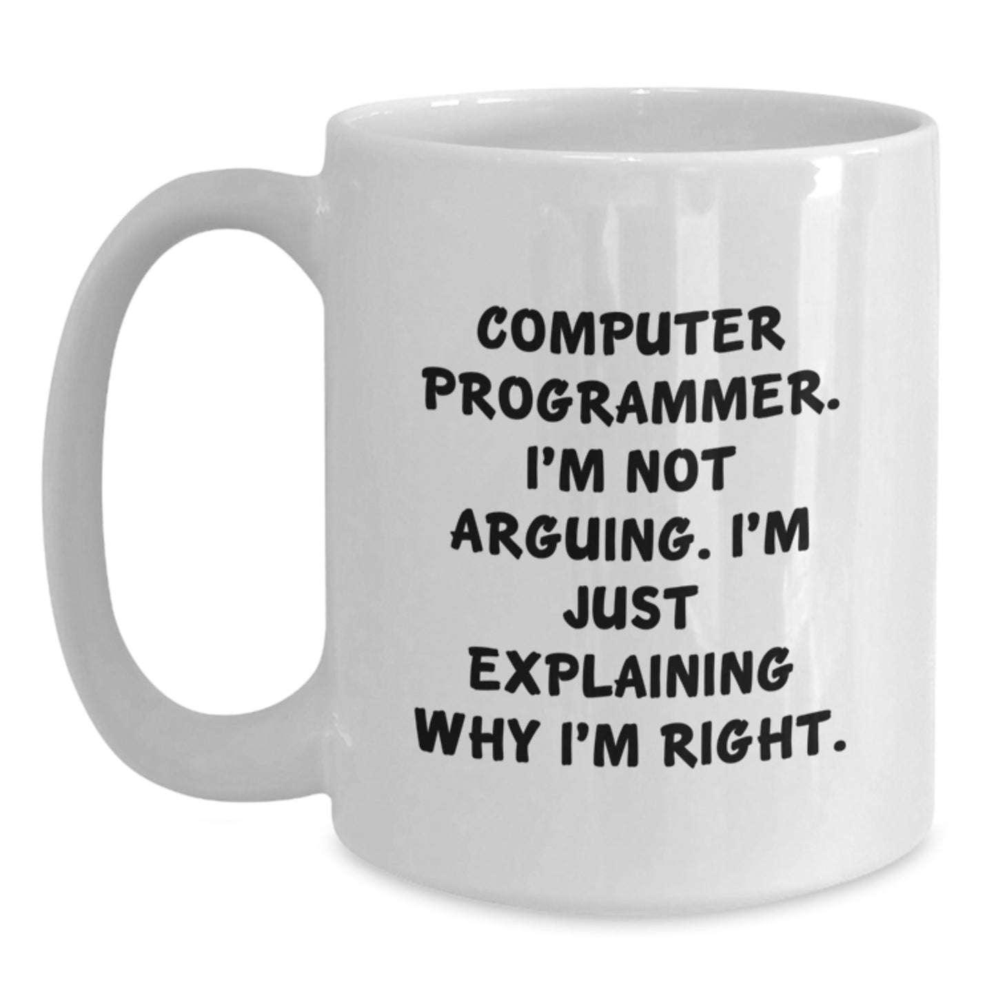 Funny Computer Programmer White Coffee Mug, Gifts from Friends to Computer Programmer, Birthday Unique Ideas, 'I'm Not Arguing. I'm Just Explaining Why I'm Right.' - Main