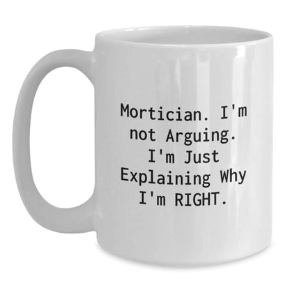 Funny Mortician Gifts from Friends, Unique White Coffee Mugs for Christmas, Mortician I'm Not Arguing I'm Just Explaining Why I'm Right - Main