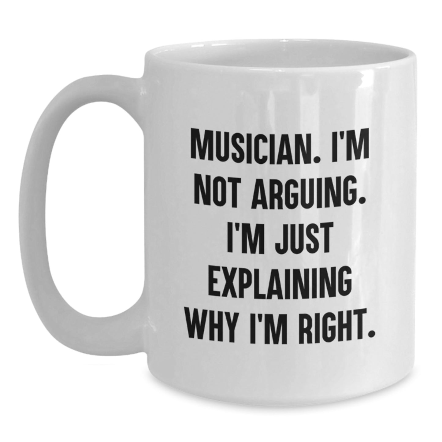 Funny Musician Gifts for Birthday - White Coffee Mug 'I'm Not Arguing...' - Gifts from Friends, Coworkers, or Family - Main