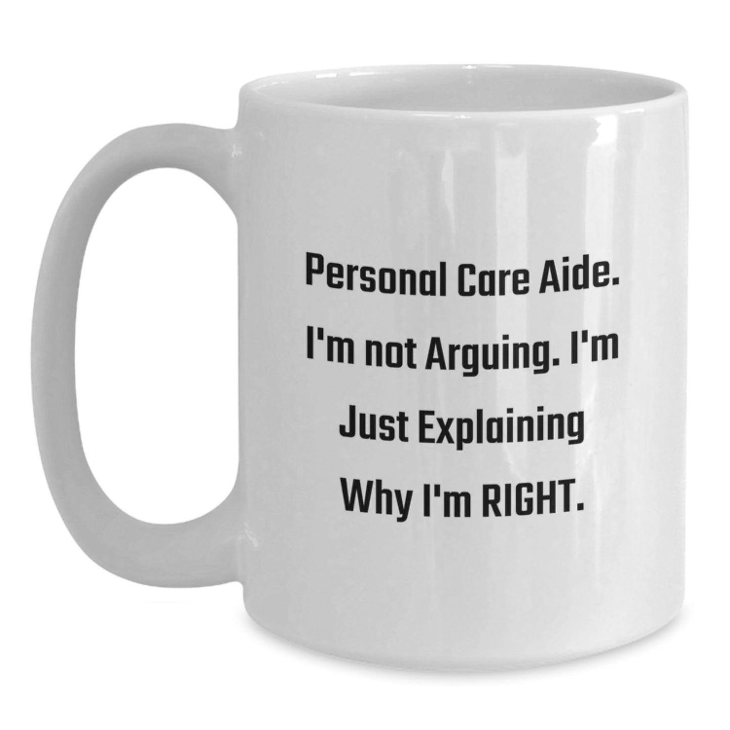 Funny Personal Care Aide Gifts for Personal Care Aide Friends from Family, Christmas Unique Gifts, Personal Care Aide White Coffee Mug with 'I'm Not Arguing. I'm Just Explaining Why I'm Right.' Quote - Main