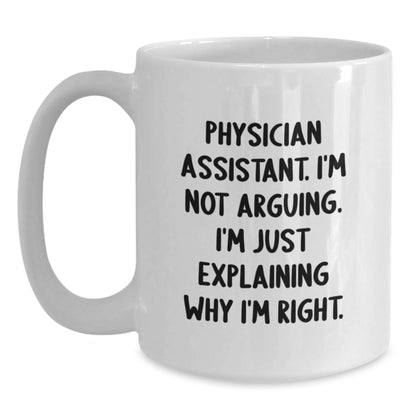 Funny Physician Assistant Gifts from Friends - White Coffee Mug - 'I'm Not Arguing, I'm Just Explaining Why I'm Right' - Unique Christmas Unique Gifts for Physician Assistant Men Women Family - Main