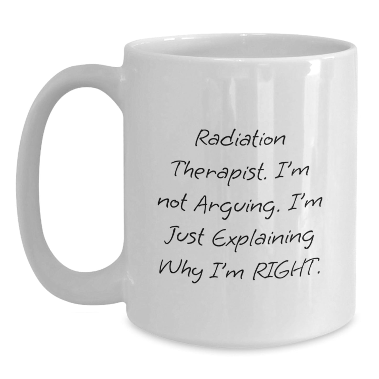 Funny Radiation Therapist White Coffee Mugs for Christmas Unique Gifts from Friends or Family - 'I'm Not Arguing, I'm Just Explaining Why I'm Right', Perfect - Main