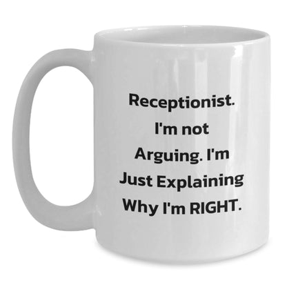 Funny Receptionist Gifts from Friends - White Coffee Mug, 'Receptionist. I'm Not Arguing. I'm Just Explaining Why I'm Right.' Birthday Unique Gifts for Receptionist - Main