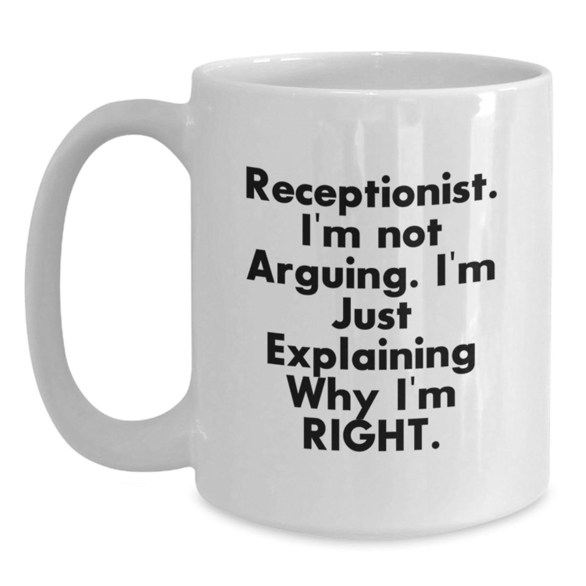 Funny Receptionist Gifts for Women, Gifts from Friends, White Coffee Mug for Birthday, 'I'm Not Arguing. I'm Just Explaining Why I'm Right.' Quote Mug - Main