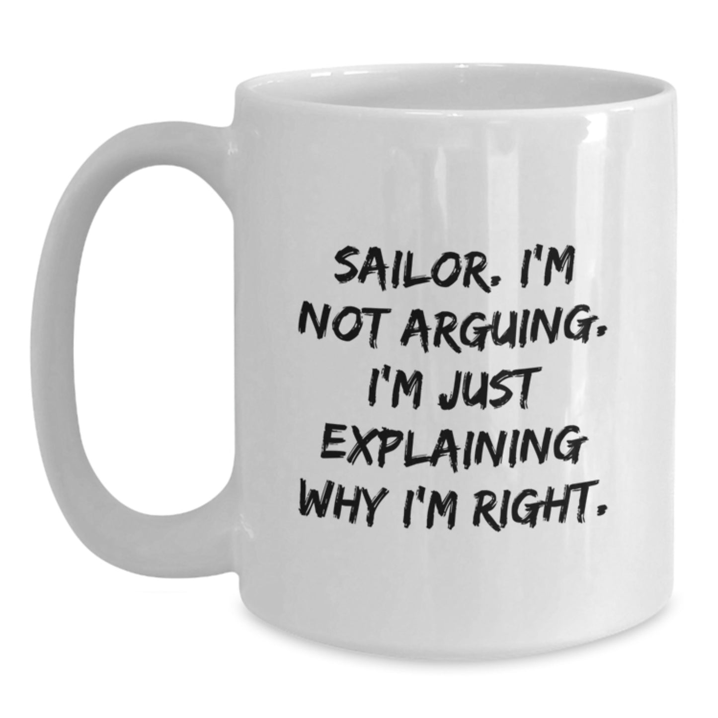 Funny Sailor White Coffee Mug Gifts for Sailor Friends and Family - Explaining Why I'm Right - Main