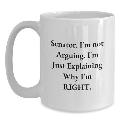 Funny Senator Gifts for Men, White Coffee Mug with 'I'm Not Arguing I'm Just Explaining Why I'm Right' Quote, Gifts from Friends to Family - Main