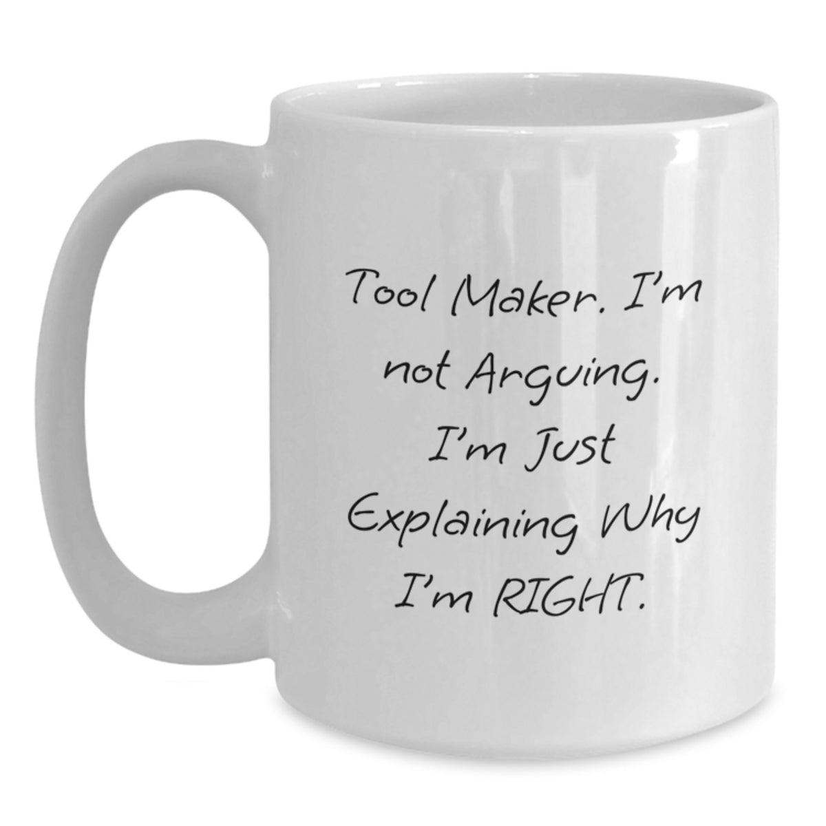 Funny Tool Maker Gifts from Friends for Christmas Unique Mugs - 'I'm Not Arguing I'm Just Explaining Why I'm Right. - Main