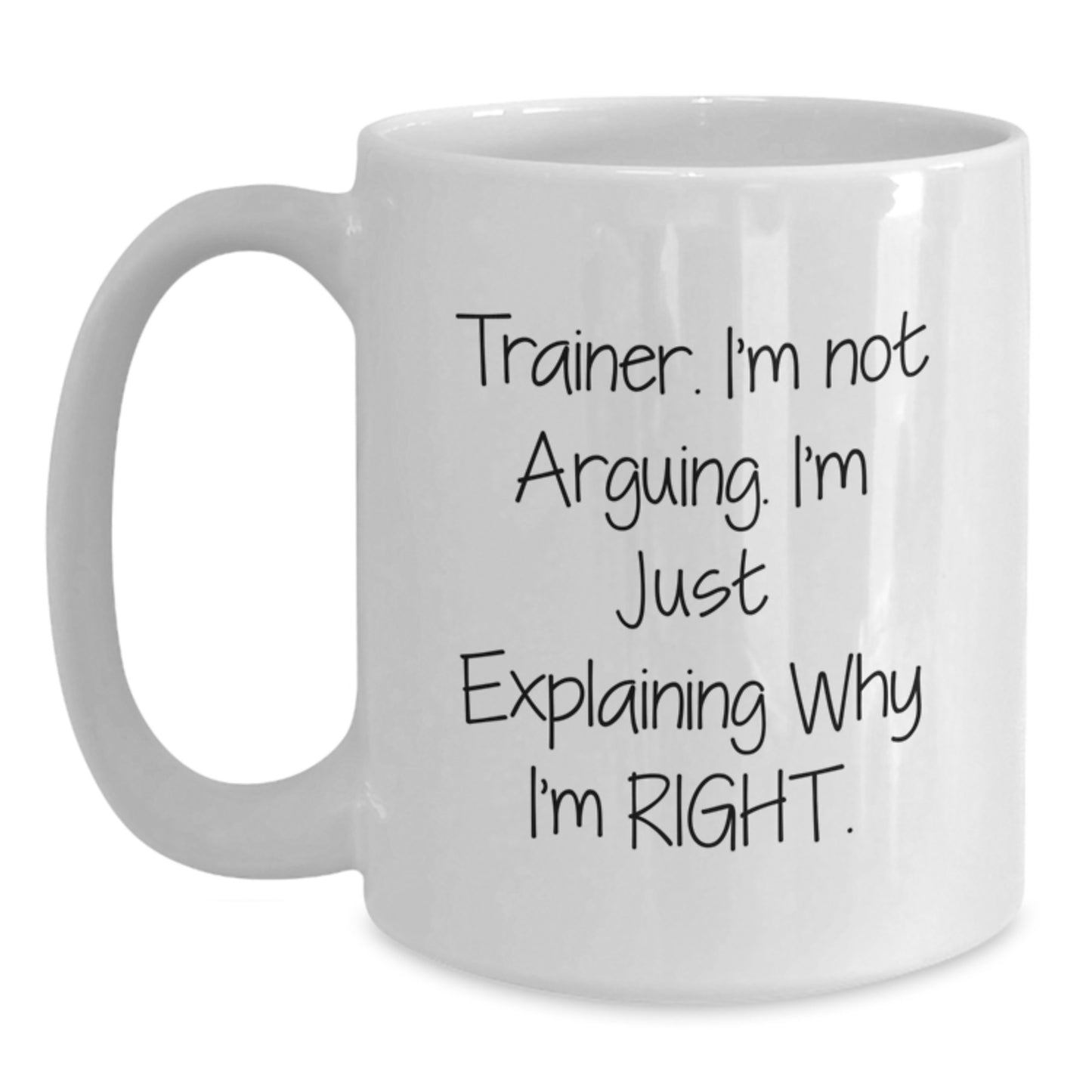 Funny Trainer Gifts from Friends for Christmas Unique White Coffee Mugs - Trainer I'm Not Arguing I'm Just Explaining Why I'm Right - Main