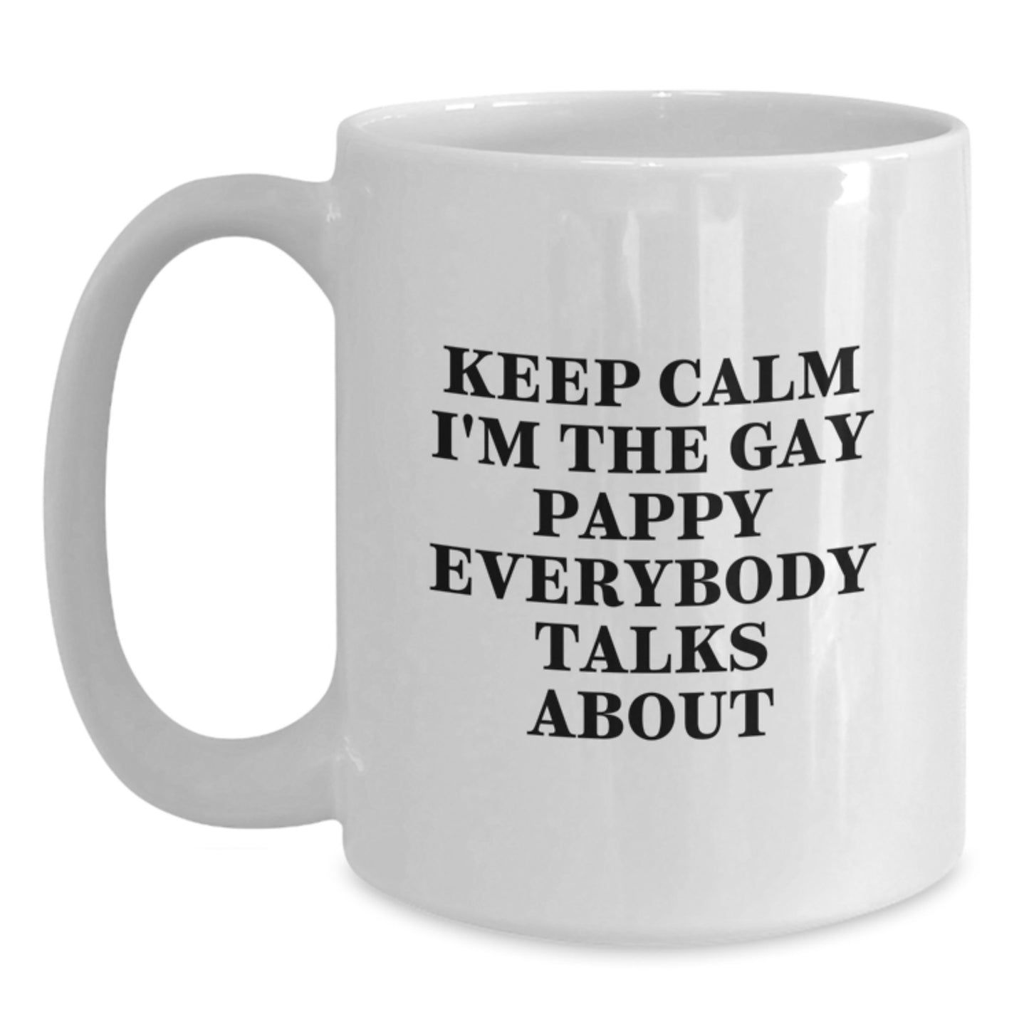 Funny Pappy White Coffee Mugs, Gifts for Pappy from Friends on Birthday, Keep Calm I'm The Gay Pappy Everybody Talks About - Main