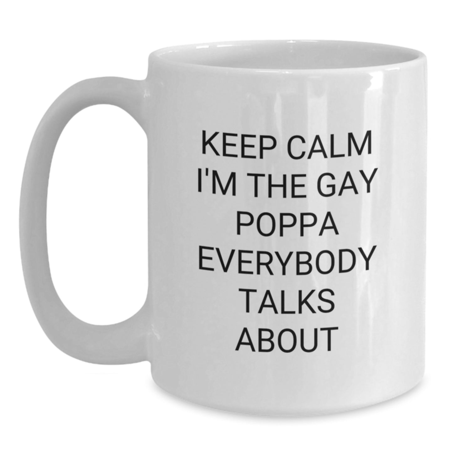 Funny Poppa Gifts, White Coffee Mug for Him, Keep Calm I'm The Gay Poppa Everybody Talks About, Christmas Unique - Main