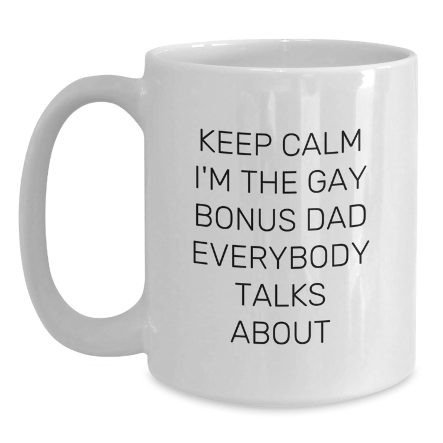 Funny Bonus Dad Gifts from Men for Christmas Unique Gifts, White Coffee Mug with 'Keep Calm I'm The Gay Bonus Dad Everybody Talks About' Quote, 11oz or 15oz Ceramic Mug - Main