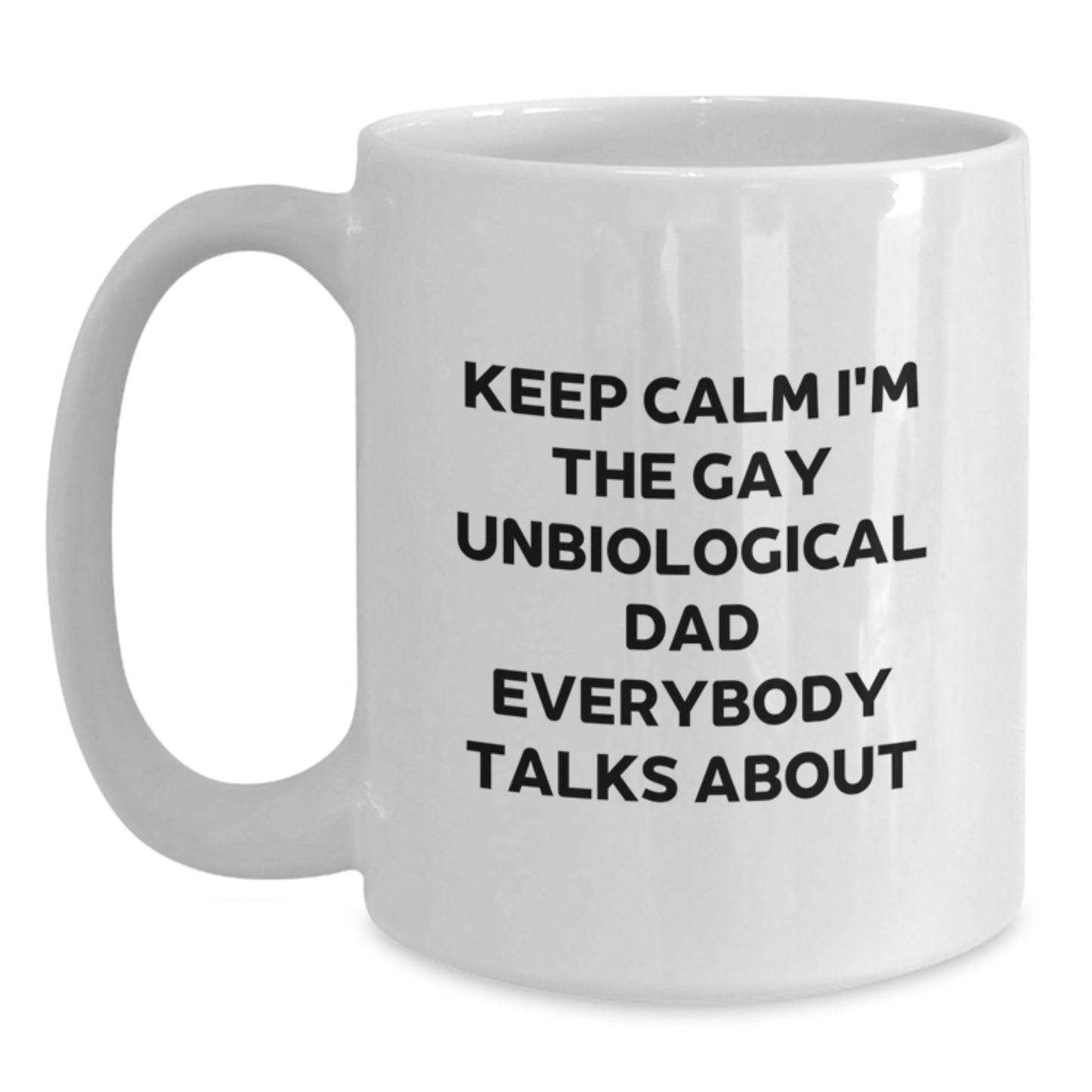 Funny Unbiological Dad White Coffee Mug for Him Gift from Friends - Keep Calm I'm The Gay Unbiological Dad Everybody Talks About Unique Christmas Unique Gifts - Main