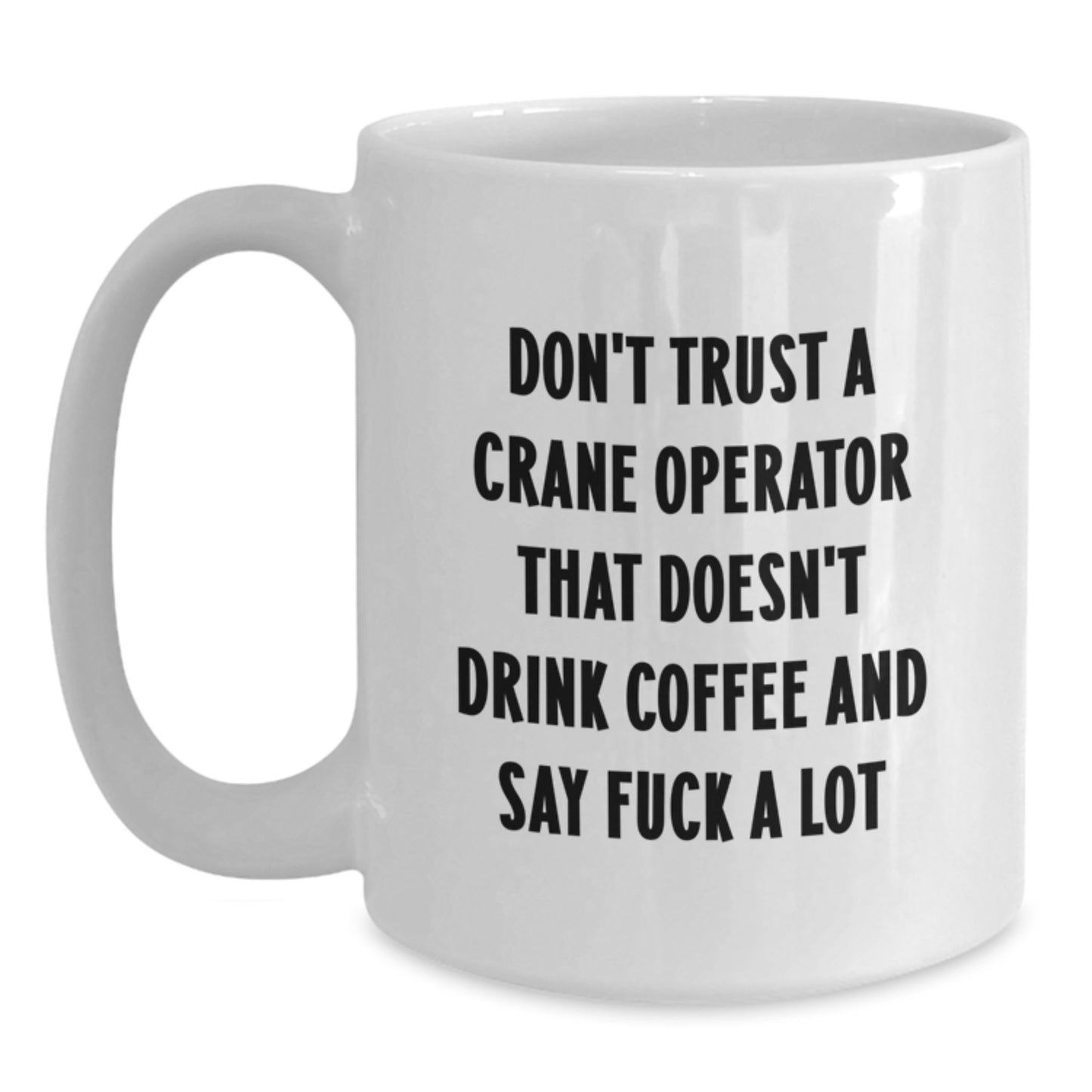 Funny Crane Operator Gifts from Men, White Coffee Mugs for Crane Operator, Don't Trust A Crane Operator That Doesn't Drink Coffee Mugs Christmas Unique - Main