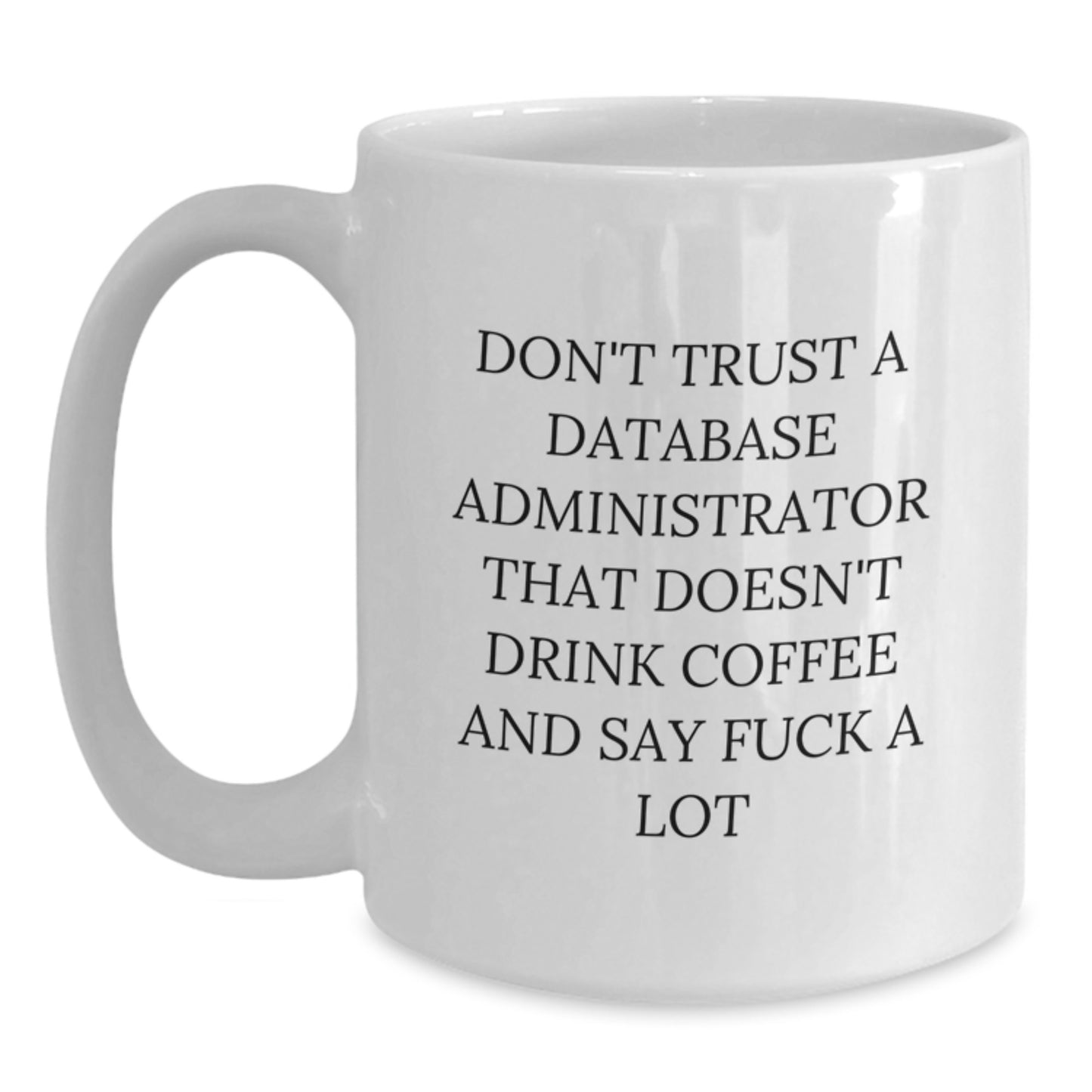 Funny Database Administrator Gifts, White Coffee Mug for Men, Unique Christmas Unique Gifts from Friends, 'Don't Trust A Database Administrator That Doesn't Drink Coffee And Say F--k A Lot' Quote - Main