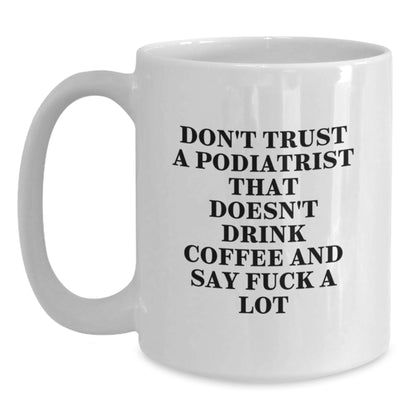 Funny Podiatrist Gifts for Him from Friends, Birthday Unique Mug with 'Don't Trust A Podiatrist That Doesn't Drink Coffee And Say F--k A Lot', White Coffee Mug - Main