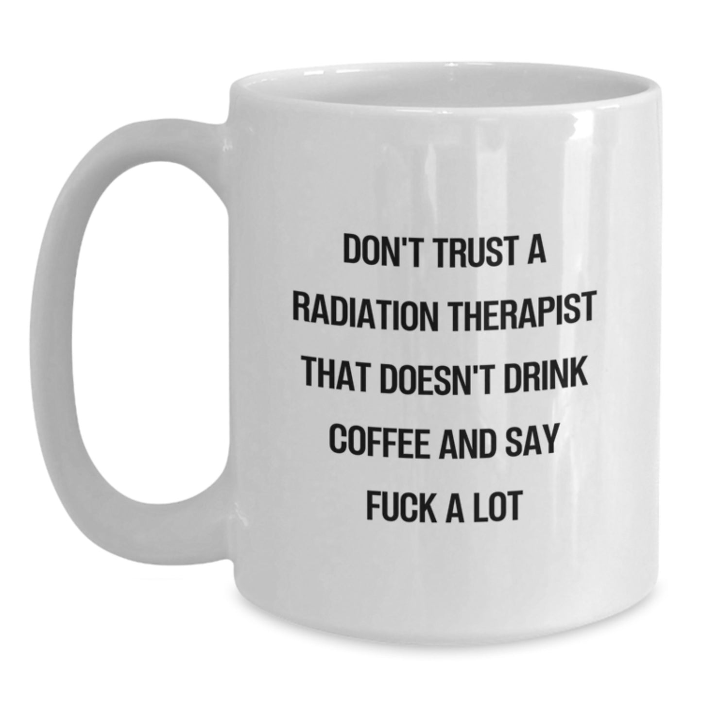 Funny Radiation Therapist Gifts for Men - White Coffee Mug - Gifts from Friends - Don't Trust a Radiation Therapist Who Doesn't Drink Coffee - Main