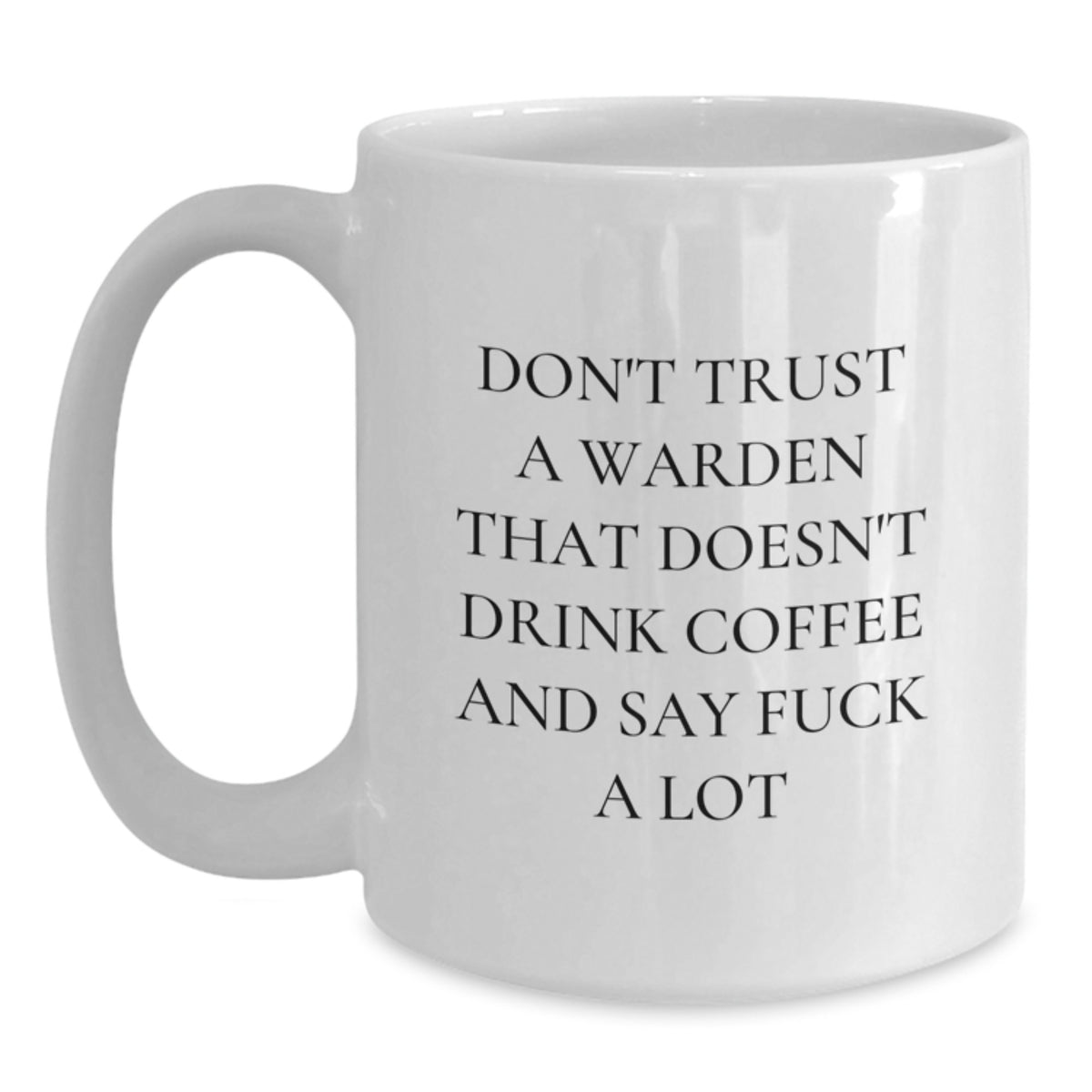 Funny White Coffee Mugs for Wardens - Gifts from Friends to Warden Colleagues, Warden Men, or Warden Women - Don't Trust a Warden Who Doesn't Drink Coffee and Say F--k a Lot Christmas Unique - Main
