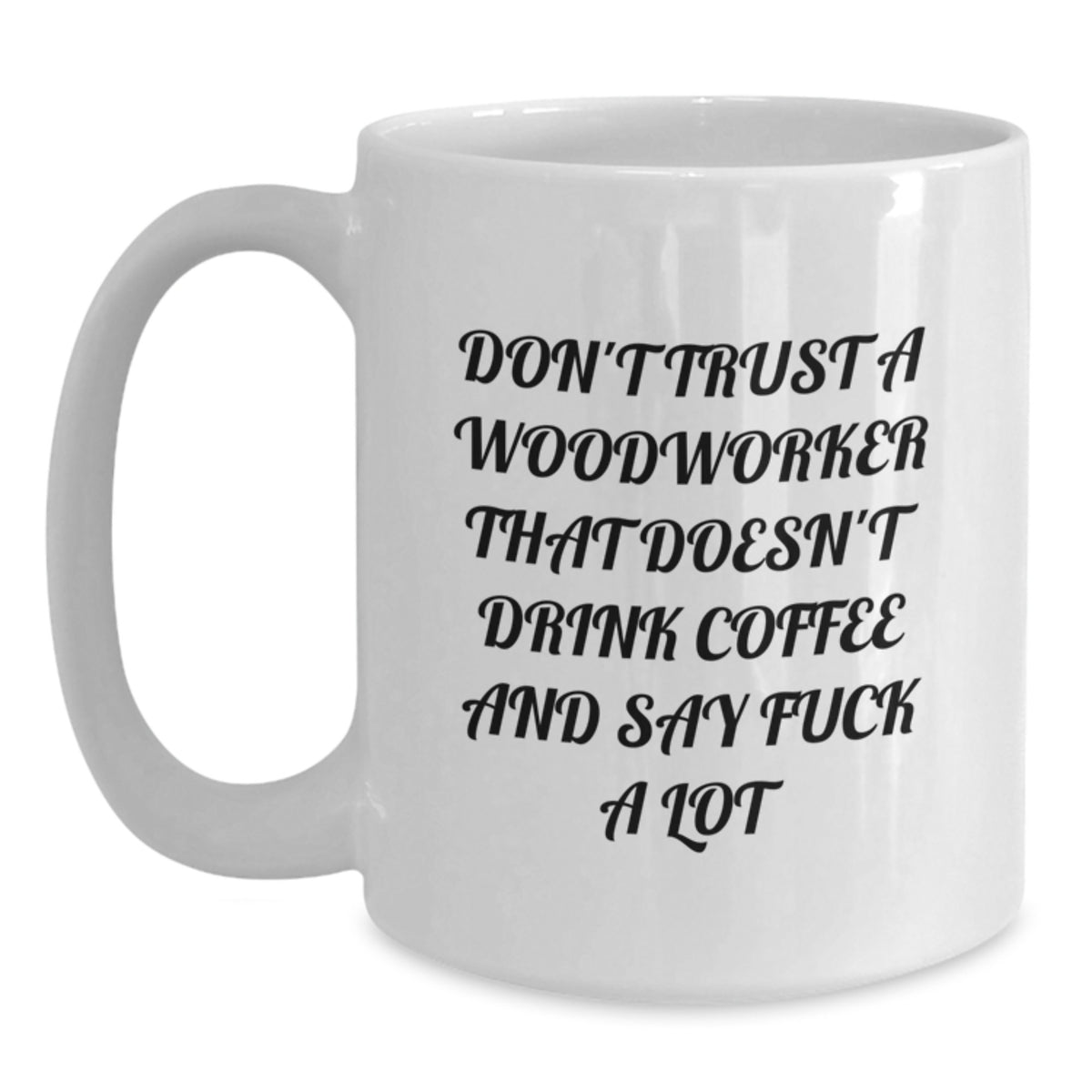 Funny Woodworker Gifts for Men, White Coffee Mug with 'Don't Trust A Woodworker That Doesn't Drink Coffee And Say F--k A Lot' Quote, Christmas Unique Gifts from Friends - Main