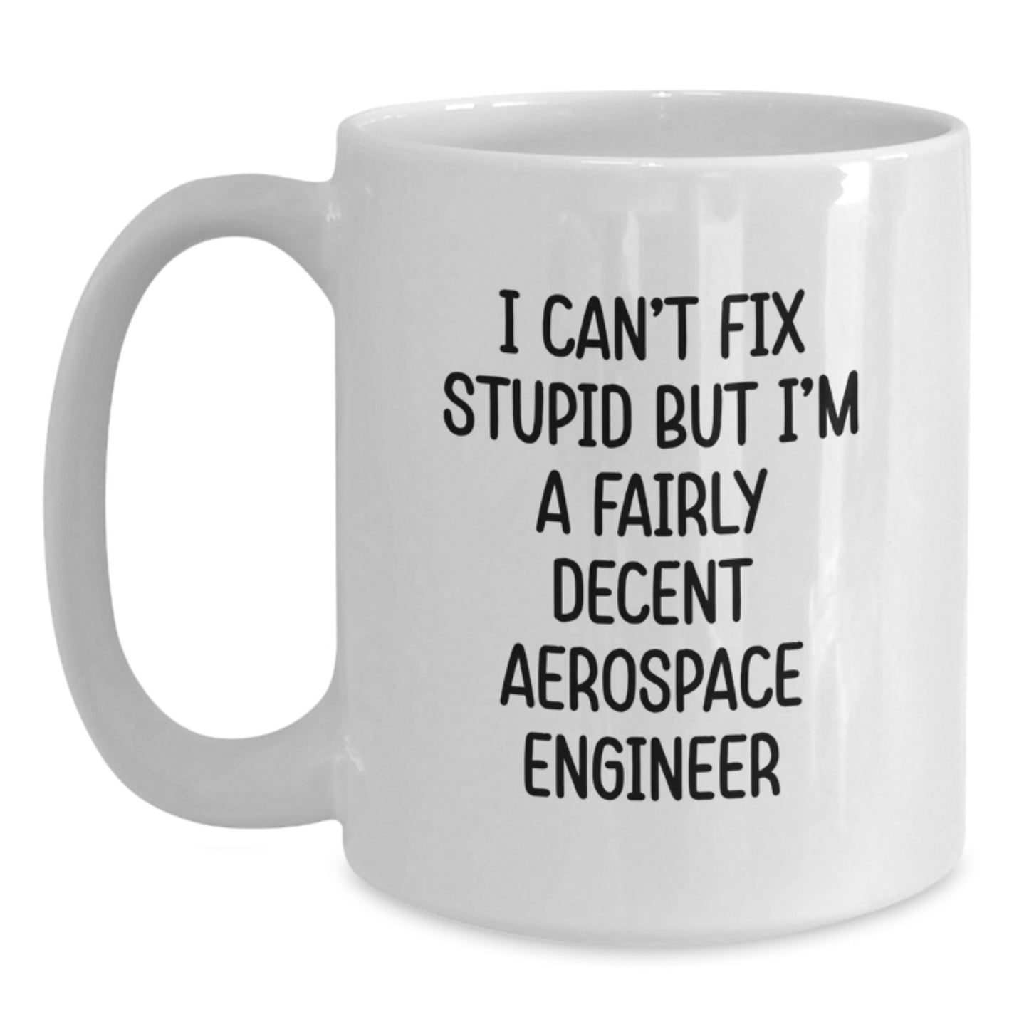 Funny Aerospace Engineer White Coffee Mug Gifts for Men, Women, Friends, Coworkers, Family - I Can't Fix Stupid But I'm A Fairly Decent Aerospace Engineer Christmas Unique Gifts - Main