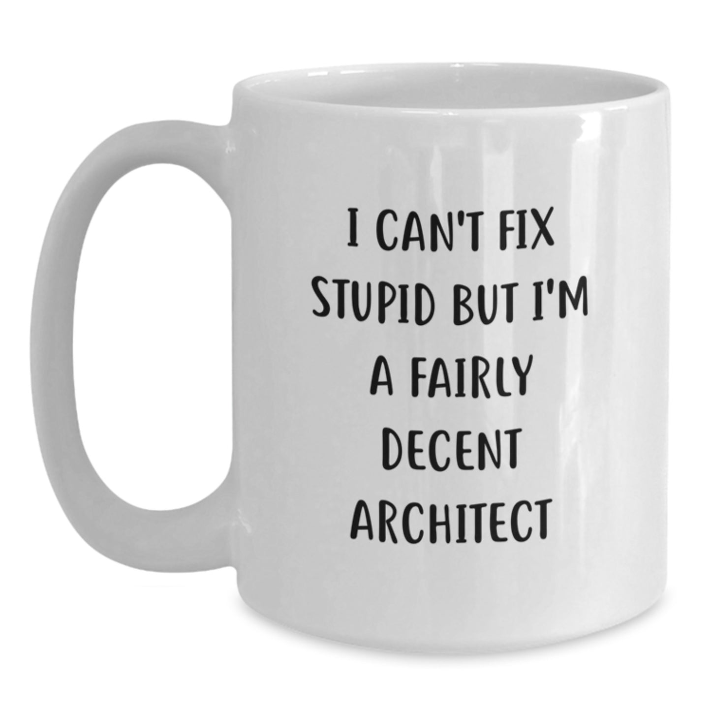 Funny Architect White Coffee Mug Gifts from Men for Birthday, 'I Can't Fix Stupid But I'm A Fairly Decent Architect' Quote - Main