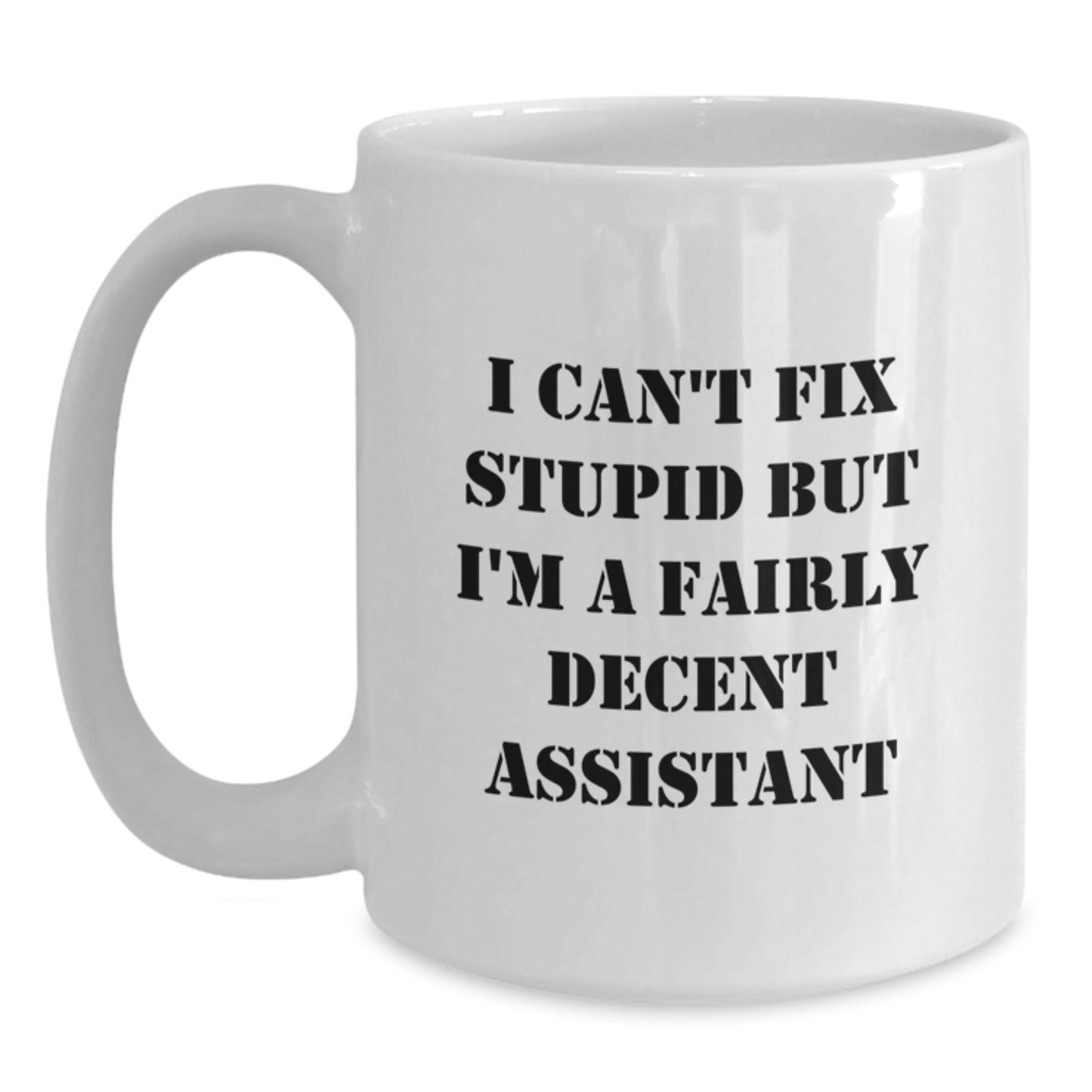 Funny Assistant Quotes Gifts for Friends and Family - I Can't Fix Stupid But I'm A Fairly Decent Assistant White Coffee Mug, Christmas Unique Presents for Assistant Enthusiasts - Main