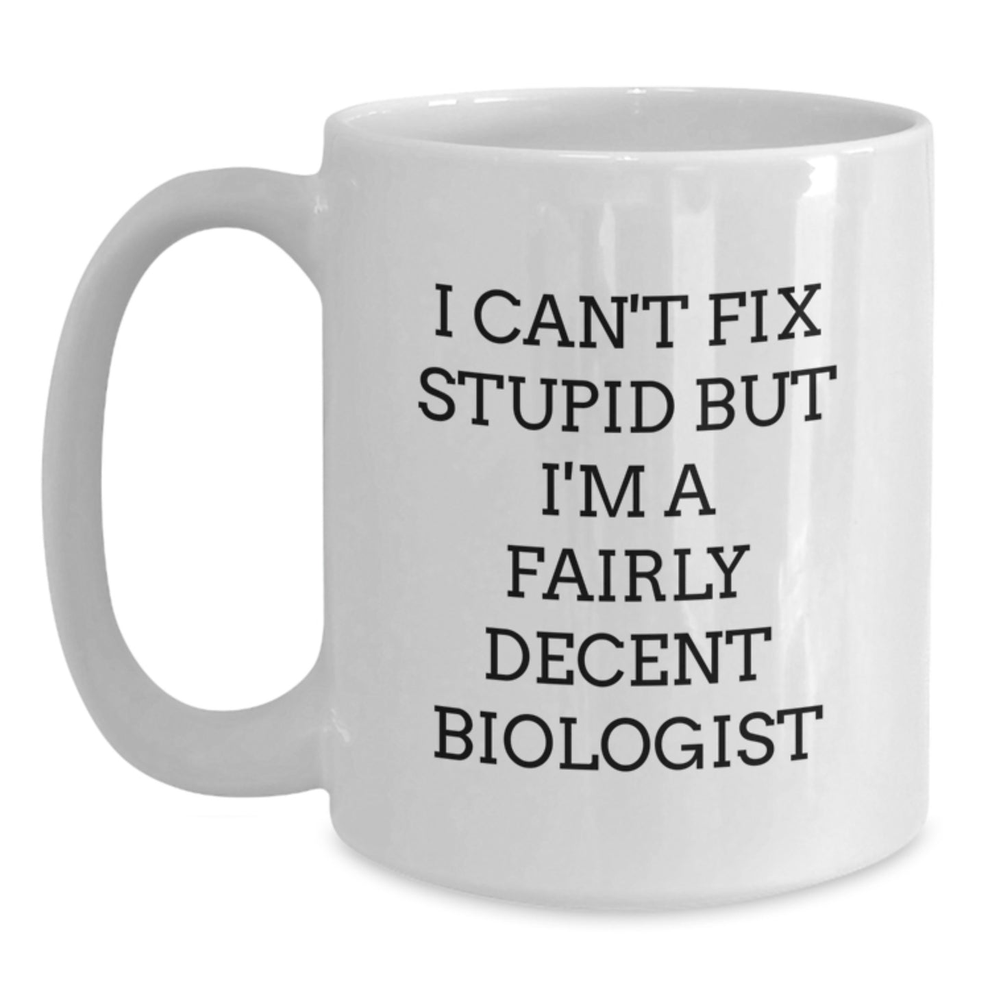 Funny Biologist Coffee Mug Gifts from Friends and Family, Perfect for Christmas Unique Presents for Biologist Men and Women, Quote I Can't Fix Stupid But I'm A Fairly Decent Biologist - Main
