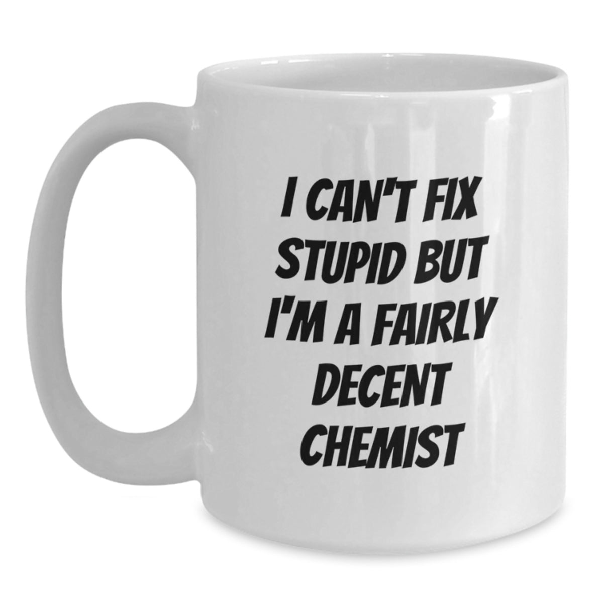 Funny Chemist White Coffee Mug, Unique Birthday Unique Gifts from Friends, 'I Can't Fix Stupid But I'm A Fairly Decent Chemist' Quote, Ideal Gift for Chemist Men, Women, Family, Coworkers - Main
