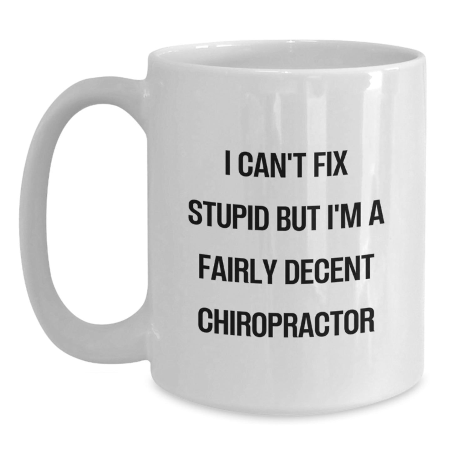 Funny Chiropractor Gifts from Friends for Chiropractor Christmas Unique Mugs White Coffee Mug - I Can't Fix Stupid But I'm A Fairly Decent Chiropractor - Main