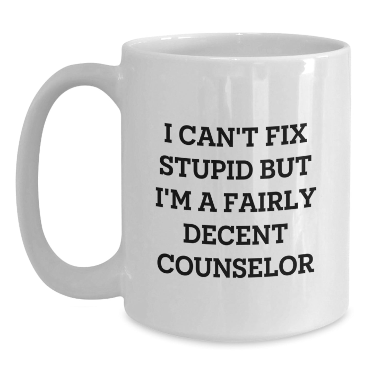 Funny Counselor White Coffee Mug Gifts from Friends for Counselor - 'I Can't Fix Stupid But I'm A Fairly Decent Counselor' Christmas Unique Gifts - Main