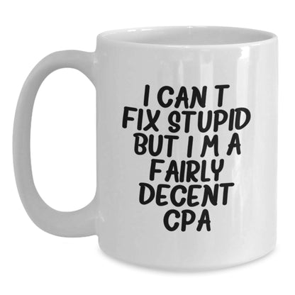 Funny CPA Gifts for Friends from Men on Birthday Unique Gifts, White Coffee Mugs with I Can't Fix Stupid But I'm A Fairly Decent Cpa Quote, Gift for CPA Men - Main