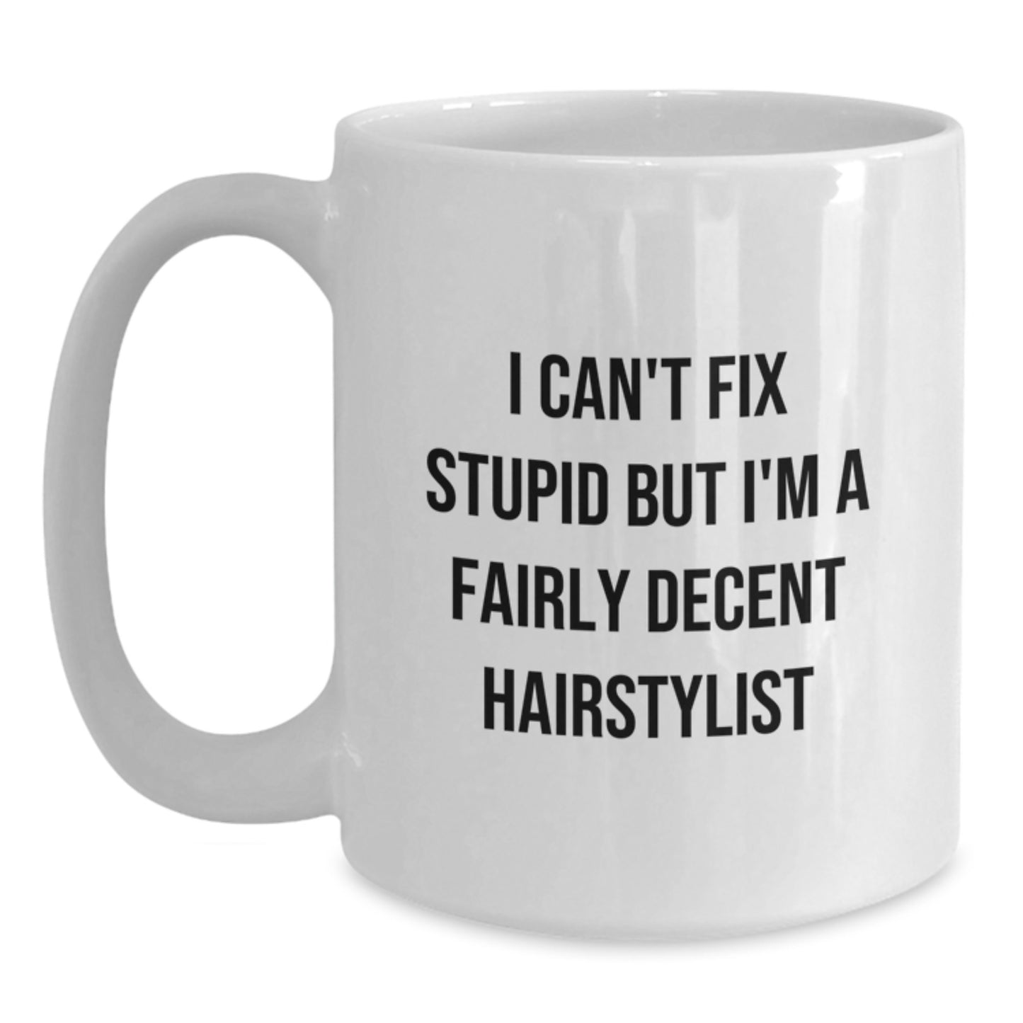 Funny Hairstylist Gifts for Men Women Friends Valentine's Unique White Coffee Mug - I Can't Fix Stupid But I'm A Fairly Decent Hairstylist - Main
