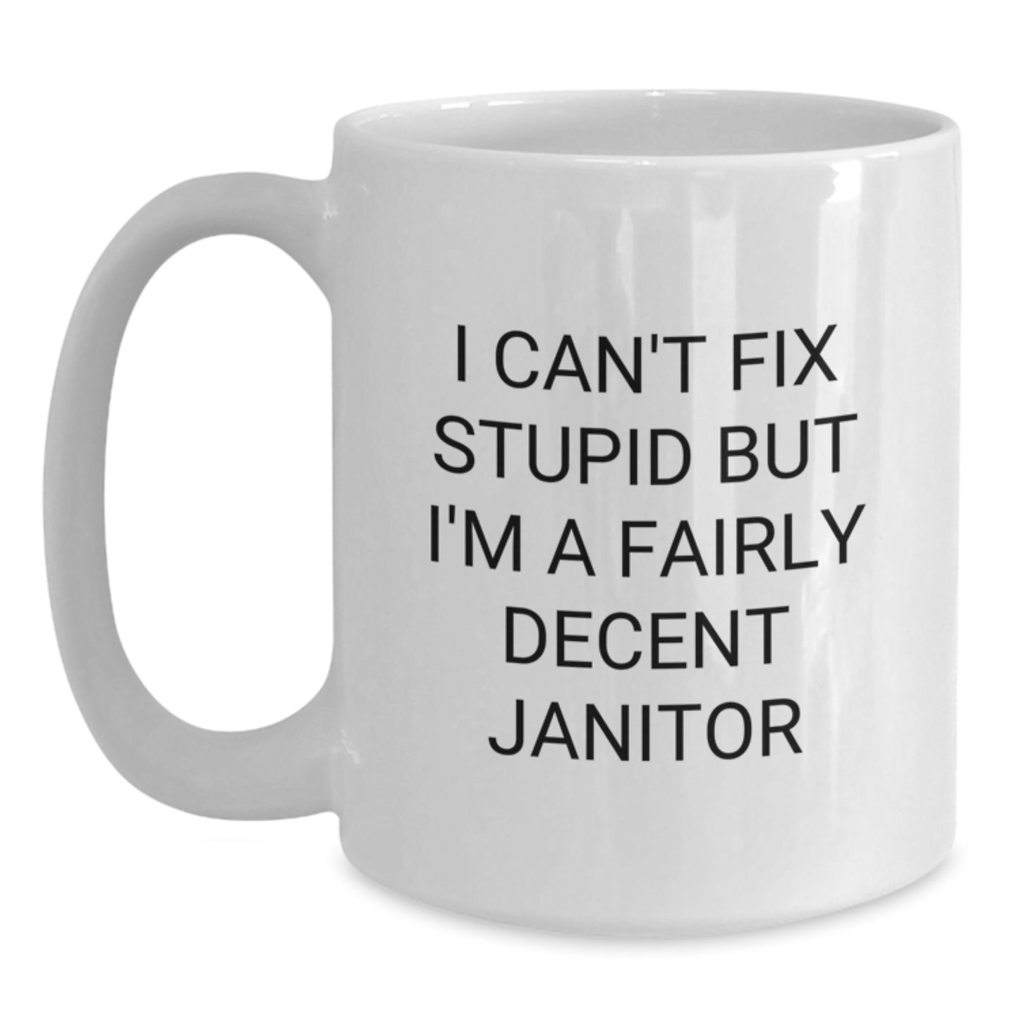 Funny Janitor White Coffee Mug Gifts from Friends Valentine's Unique - I Can't Fix Stupid But I'm A Fairly Decent Janitor - Main