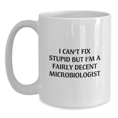 Funny Microbiologist Gifts, White Coffee Mug for Microbiologist, I Can't Fix Stupid But I'm A Fairly Decent Microbiologist Mug Gifts from Men to Microbiologist - Main
