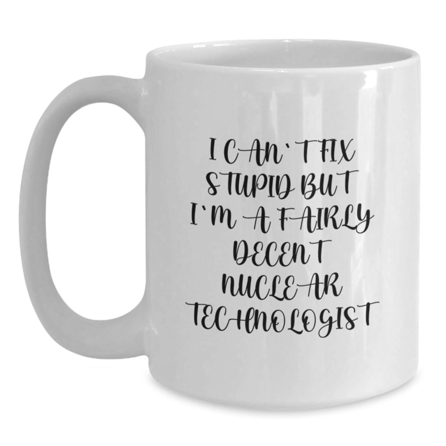 Funny Nuclear Technologist Gifts from Men to Nuclear Technologist, Unique White Coffee Mug, Mother's Day Unique Gifts for Nuclear Technologist - Main