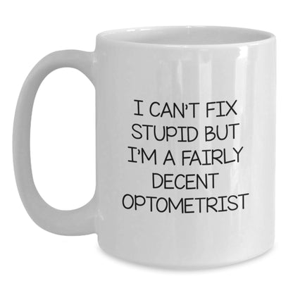 Funny Optometrist Gifts for Men White Coffee Mug - 'I Can't Fix Stupid But I'm A Fairly Decent Optometrist' Christmas Unique Gifts - Main