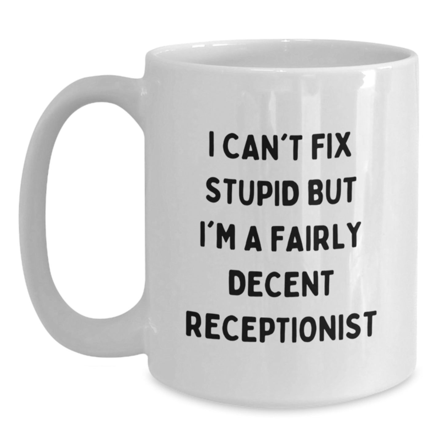 Funny Receptionist Gifts for Men and Women - White Coffee Mug with 'I Can't Fix Stupid But I'm A Fairly Decent Receptionist' Quote, Birthday Unique Gifts from Family, Friends, Coworkers - Main