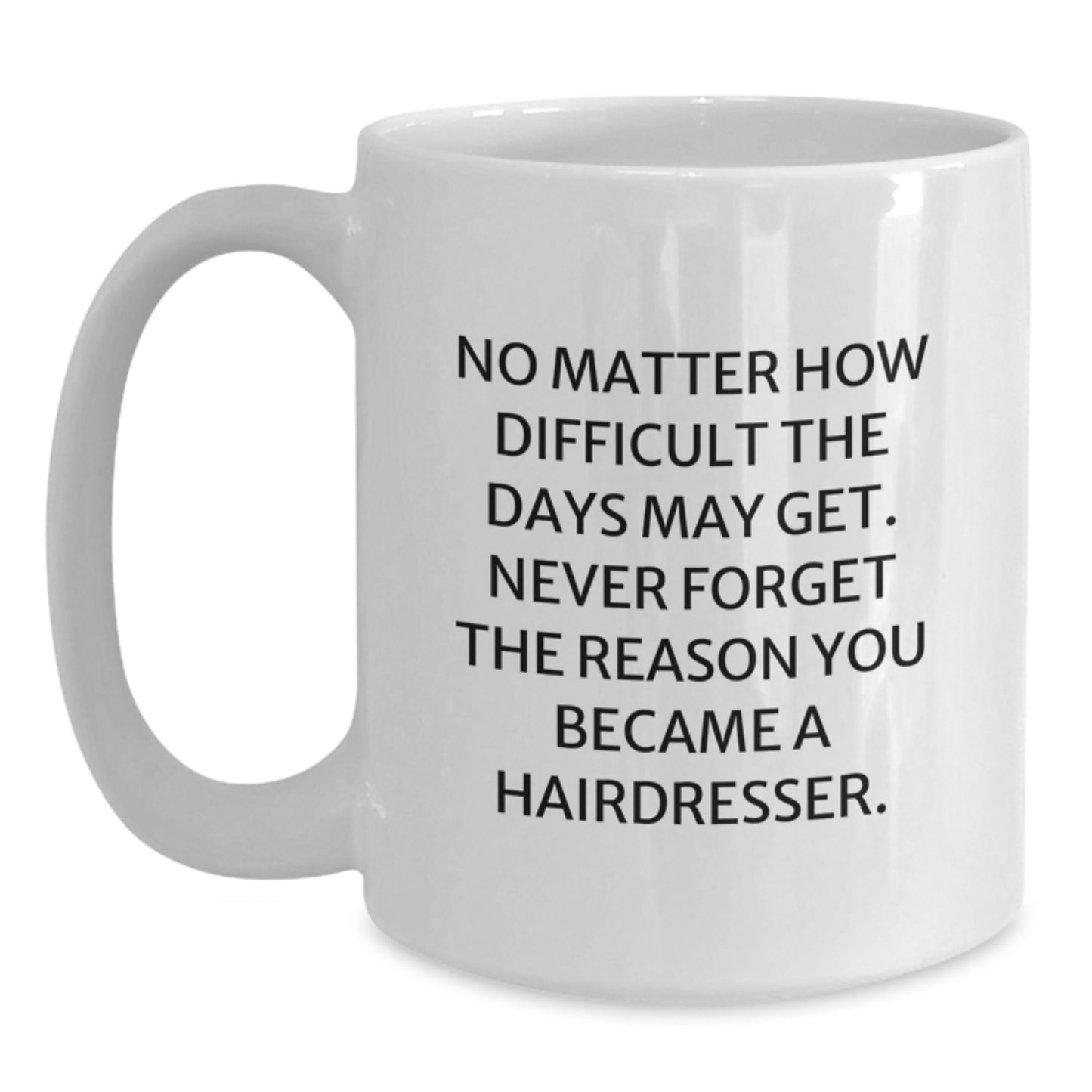 Funny Hairdresser Gifts White Coffee Mug, Inspirational Quote Reminders for Stylists, Gifts from Friends, Family, or Coworkers this Christmas - Main
