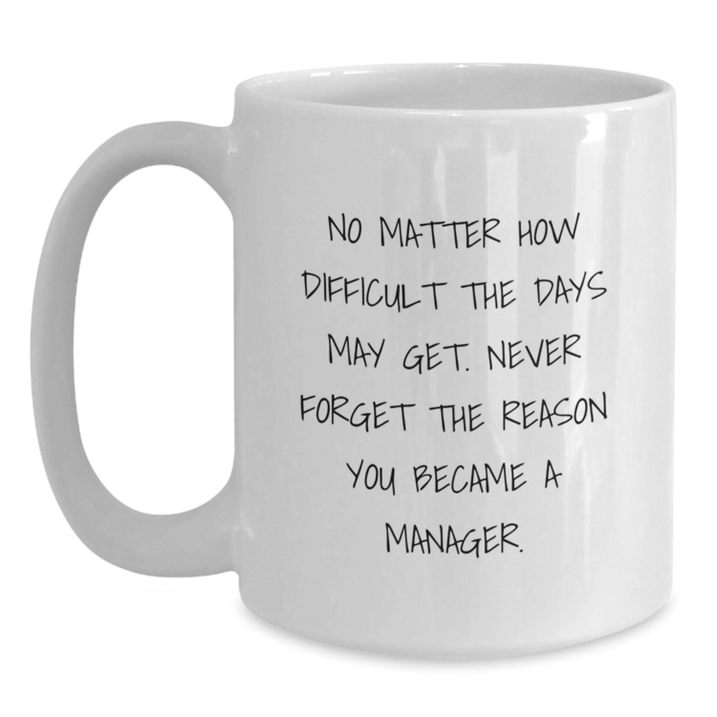 Funny Manager Gifts from Friends, White Coffee Mug for Women, No Matter How Difficult The Days May Get. Never Forget The Reason You Became A Manager. Valentine's Unique Manager Mug, 15oz - Main