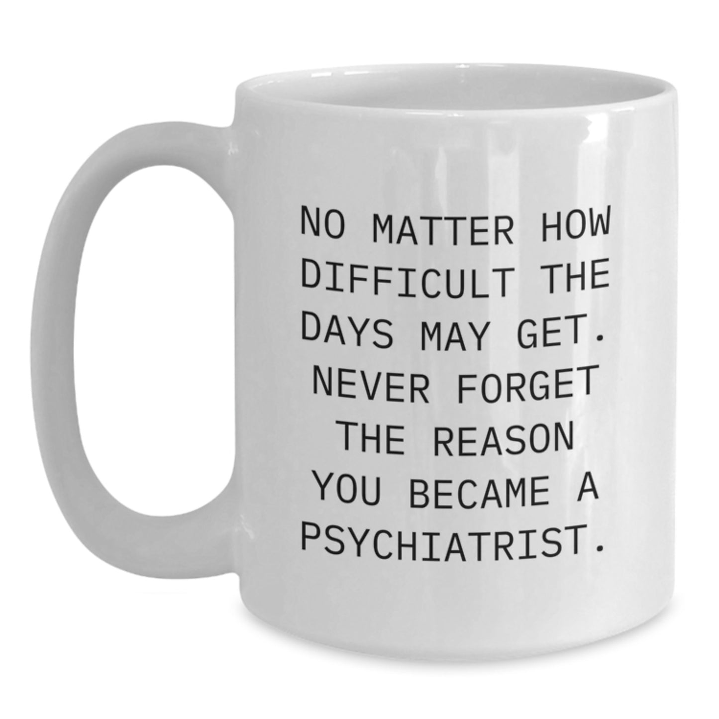Inspirational Gifts for Psychiatrists, White Coffee Mug with Motivational Quote, Gifts from Family to Friends, Unique Birthday Unique Gifts for Men and Women - Main