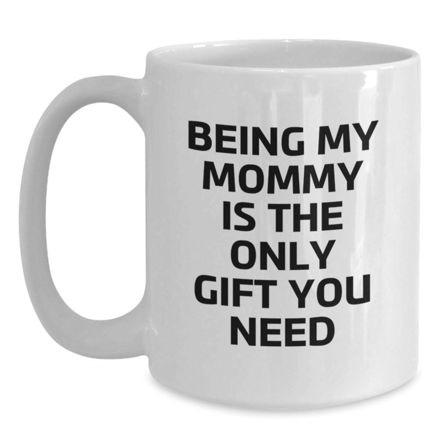 Funny Mommy Gifts from Family, Being My Mommy Is The Only Gift You Need White Coffee Mug, Birthday Unique Gifts for Mommy - Main