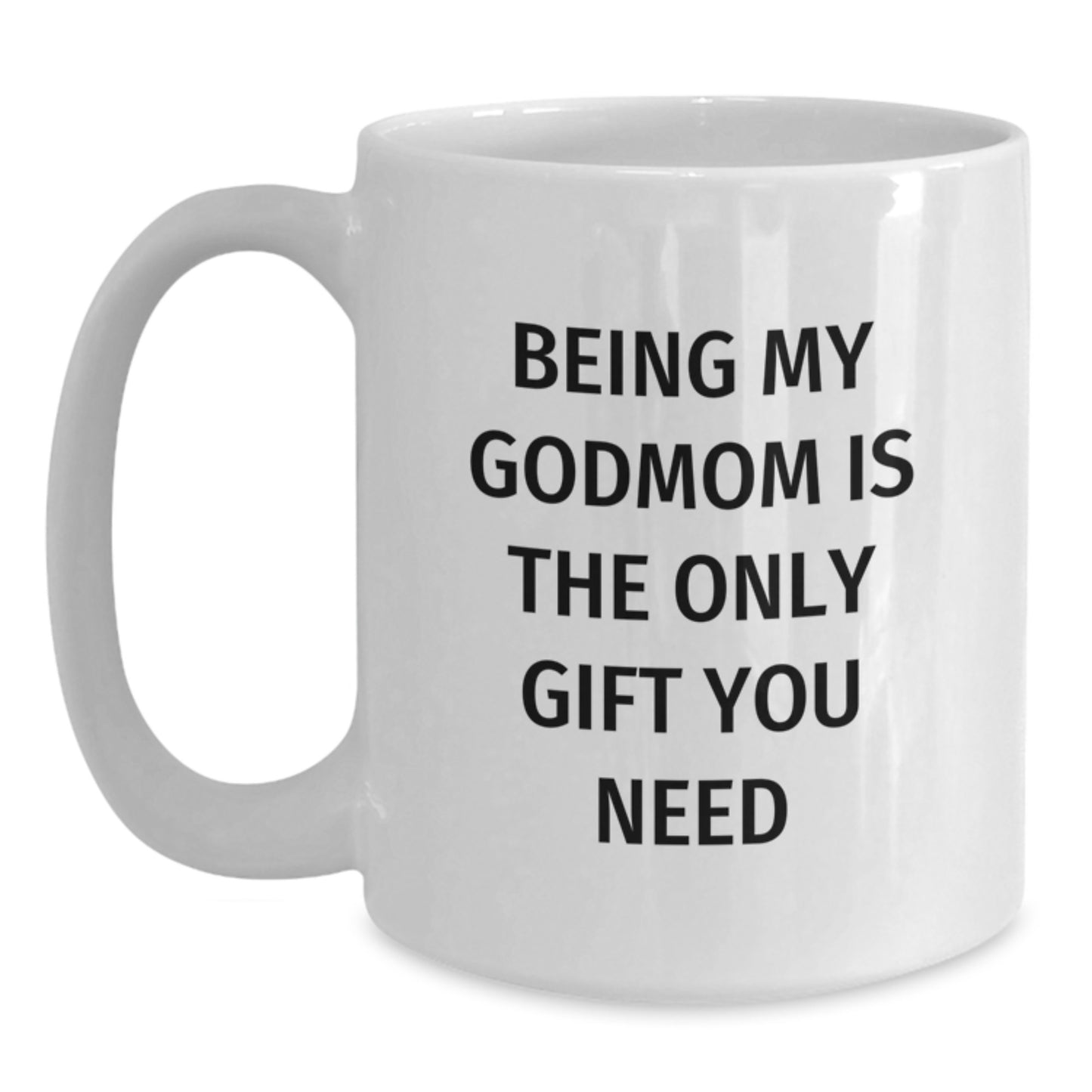 Funny Gifts from Men to Godmom on Christmas - Being My Godmom Is The Only Gift You Need White Coffee Mug - Main