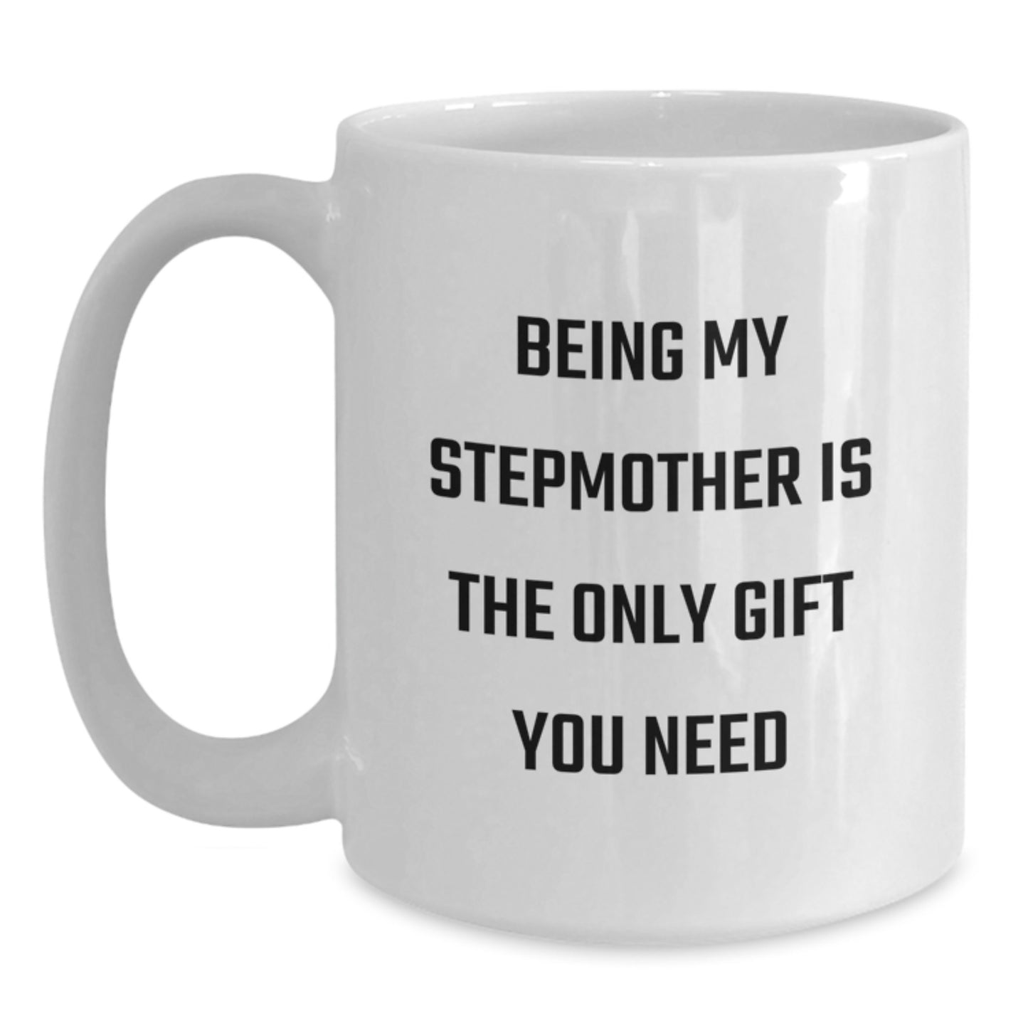 Gifts from Men to Stepdaughters for Mother's Day - Being My Stepmother Is The Only Gift You Need Funny White Coffee Mug - Main