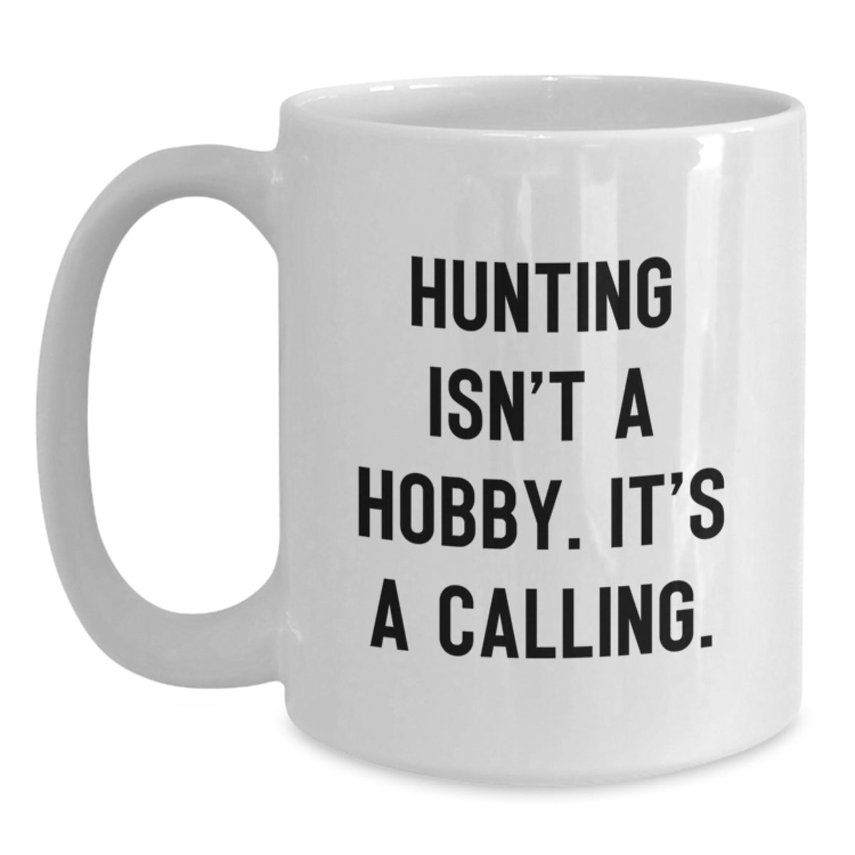 Hunting Isn't A Hobby, Funny Quote for Hunting Enthusiasts, White Coffee Mug Gifts from Mom to Hunting Dad, 11oz or 15oz - Main