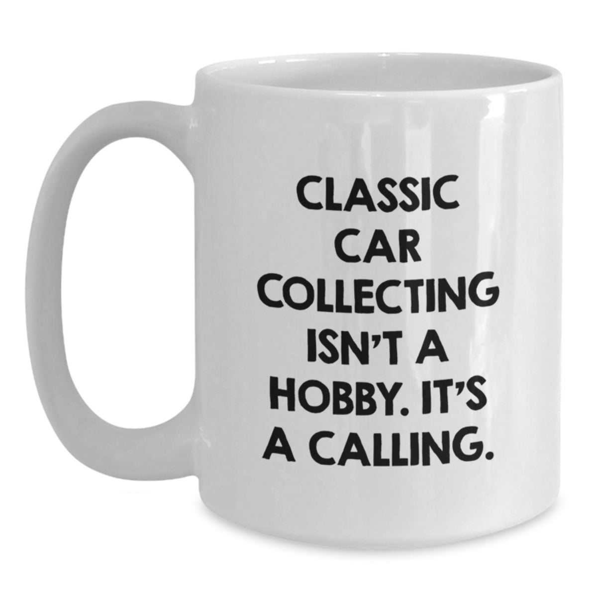 Classic Car Collecting Gifts for Men - White Coffee Mug, Funny Quote - 'Classic Car Collecting Isn't A Hobby. It's A Calling.' - Gifts from Friends to Son - Main
